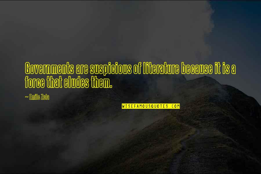 Flatatude Quotes By Emile Zola: Governments are suspicious of literature because it is