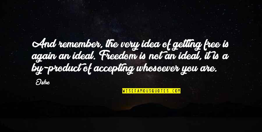 Flatatude Quotes By Osho: And remember, the very idea of getting free Flatatude Quotes By Osho: And remember, the very idea of getting free