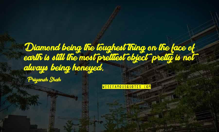 Flatatude Quotes By Priyansh Shah: Diamond being the toughest thing on the face Flatatude Quotes By Priyansh Shah: Diamond being the toughest thing on the face