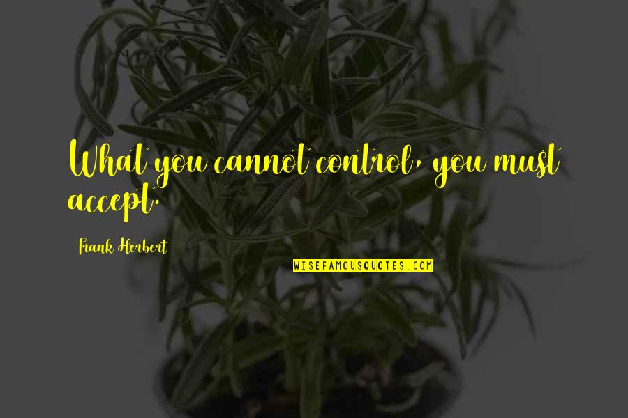 Flatbellysandwich Quotes By Frank Herbert: What you cannot control, you must accept. Flatbellysandwich Quotes By Frank Herbert: What you cannot control, you must accept.