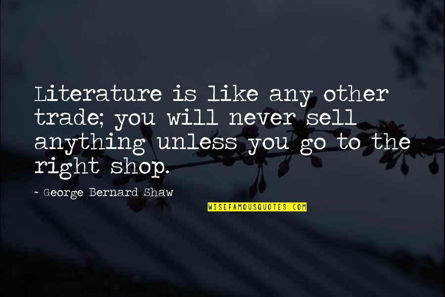 Flatbellysandwich Quotes By George Bernard Shaw: Literature is like any other trade; you will Flatbellysandwich Quotes By George Bernard Shaw: Literature is like any other trade; you will