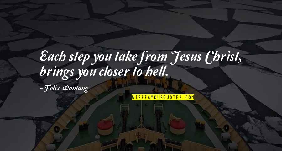 Flatboat Quotes By Felix Wantang: Each step you take from Jesus Christ, brings Flatboat Quotes By Felix Wantang: Each step you take from Jesus Christ, brings