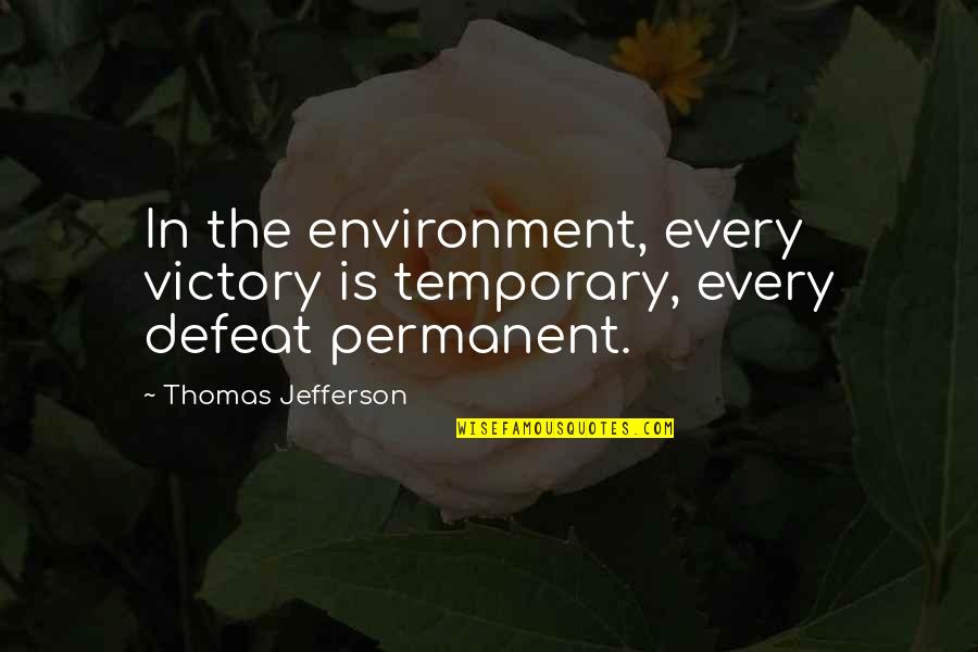 Flatbows Quotes By Thomas Jefferson: In the environment, every victory is temporary, every Flatbows Quotes By Thomas Jefferson: In the environment, every victory is temporary, every