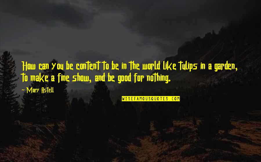 Flatcars Quotes By Mary Astell: How can you be content to be in