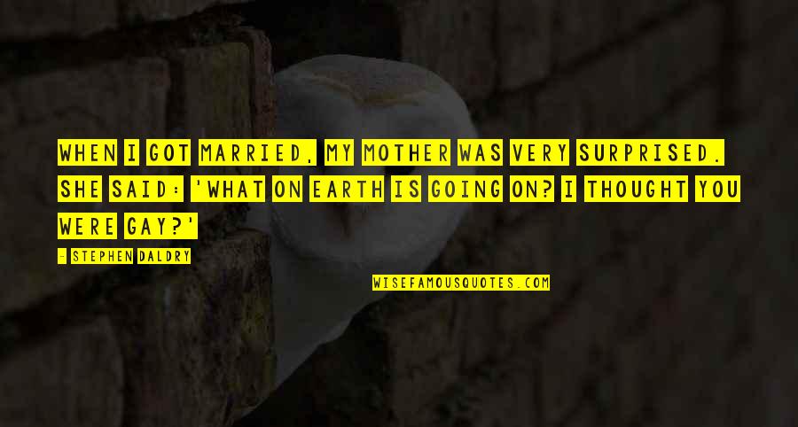Flatenance Quotes By Stephen Daldry: When I got married, my mother was very Flatenance Quotes By Stephen Daldry: When I got married, my mother was very