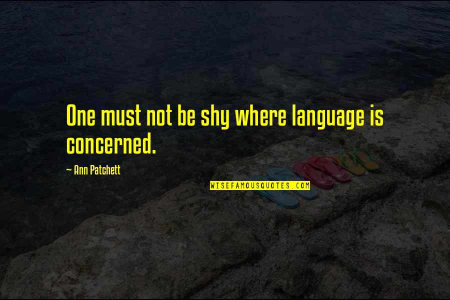 Flatenna Quotes By Ann Patchett: One must not be shy where language is