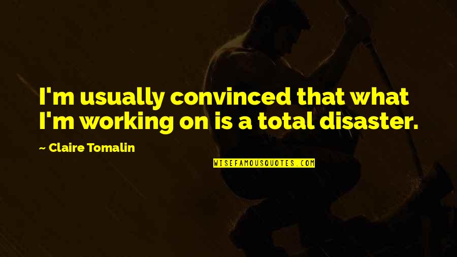 Flatenna Quotes By Claire Tomalin: I'm usually convinced that what I'm working on