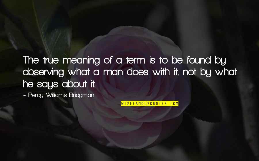 Flaterie Quotes By Percy Williams Bridgman: The true meaning of a term is to
