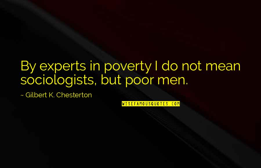 Flatfish Designs Quotes By Gilbert K. Chesterton: By experts in poverty I do not mean Flatfish Designs Quotes By Gilbert K. Chesterton: By experts in poverty I do not mean