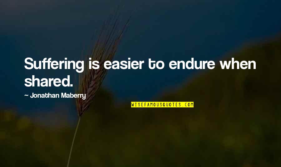Flatfish Designs Quotes By Jonathan Maberry: Suffering is easier to endure when shared. Flatfish Designs Quotes By Jonathan Maberry: Suffering is easier to endure when shared.