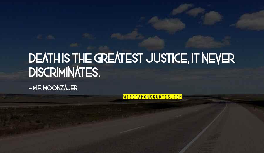Flatfooting Quotes By M.F. Moonzajer: Death is the greatest justice, it never discriminates.