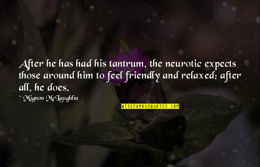 Flathead Quotes By Mignon McLaughlin: After he has had his tantrum, the neurotic