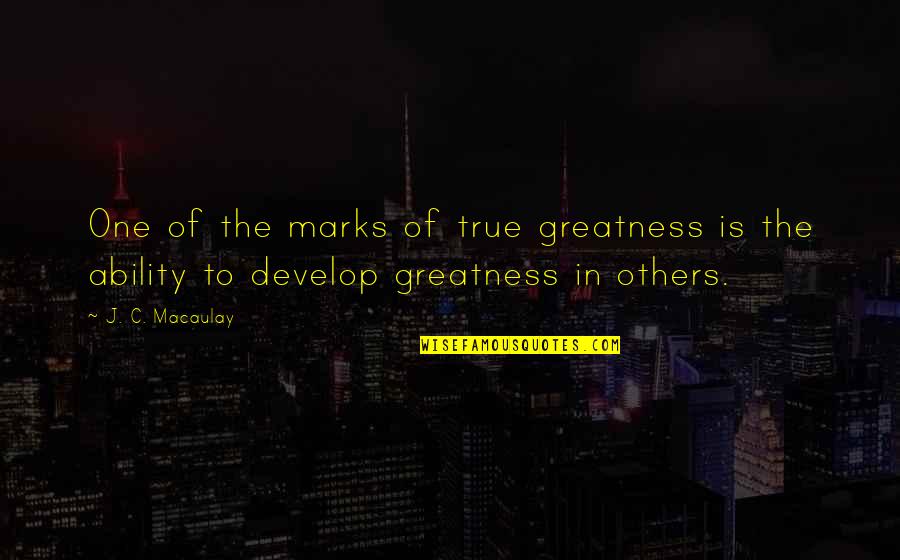 Flatley Quotes By J. C. Macaulay: One of the marks of true greatness is