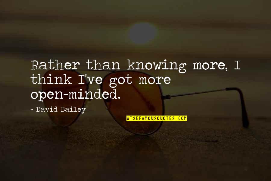 Flatliners Quotes By David Bailey: Rather than knowing more, I think I've got
