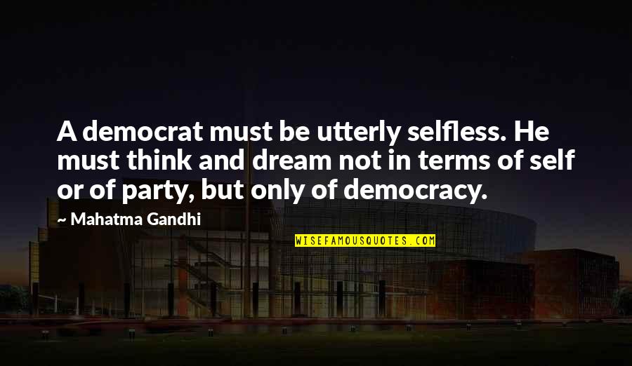 Flatly Quotes By Mahatma Gandhi: A democrat must be utterly selfless. He must Flatly Quotes By Mahatma Gandhi: A democrat must be utterly selfless. He must