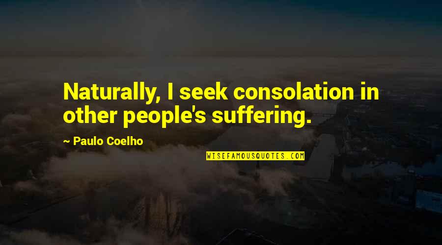 Flatly Stock Quotes By Paulo Coelho: Naturally, I seek consolation in other people's suffering.
