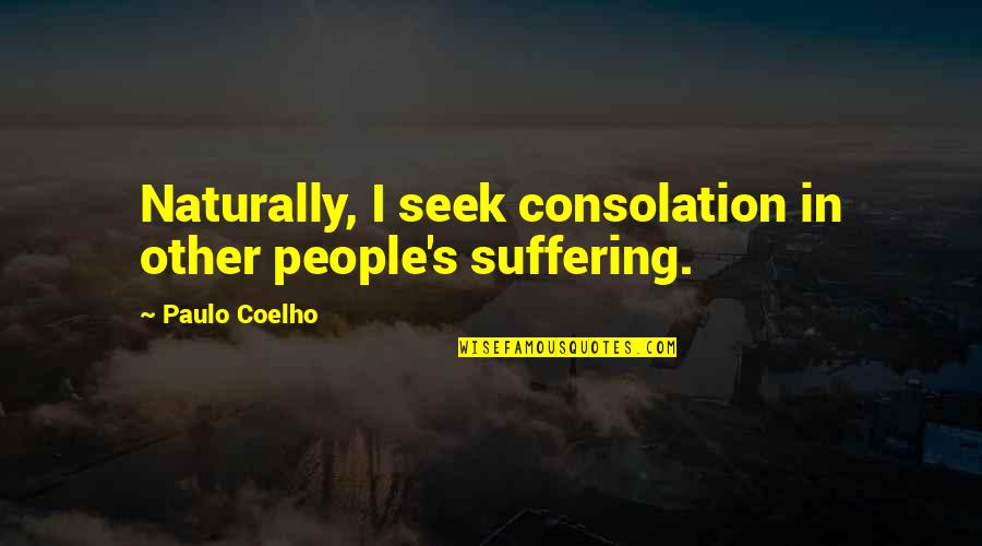 Flatly Stock Quotes By Paulo Coelho: Naturally, I seek consolation in other people's suffering. Flatly Stock Quotes By Paulo Coelho: Naturally, I seek consolation in other people's suffering.