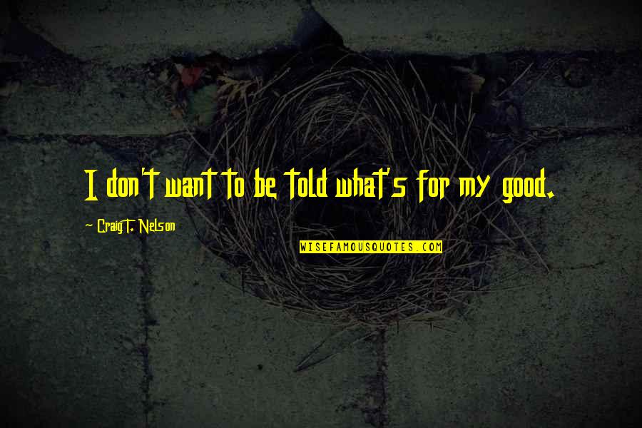 Flatman Partnership Quotes By Craig T. Nelson: I don't want to be told what's for Flatman Partnership Quotes By Craig T. Nelson: I don't want to be told what's for