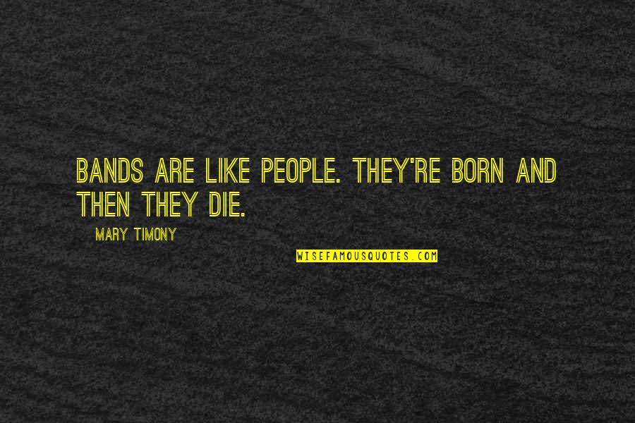 Flatmates Ellen Quotes By Mary Timony: Bands are like people. They're born and then Flatmates Ellen Quotes By Mary Timony: Bands are like people. They're born and then