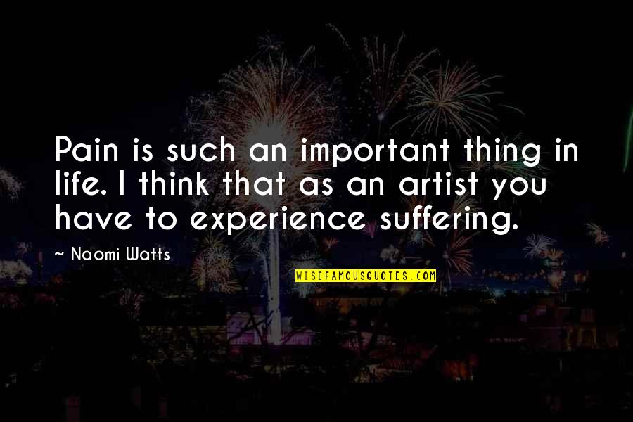 Flatmates Ellen Quotes By Naomi Watts: Pain is such an important thing in life. Flatmates Ellen Quotes By Naomi Watts: Pain is such an important thing in life.