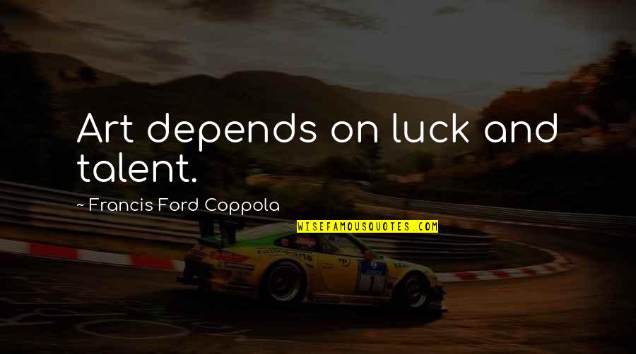 Flatmates Monologue Quotes By Francis Ford Coppola: Art depends on luck and talent. Flatmates Monologue Quotes By Francis Ford Coppola: Art depends on luck and talent.