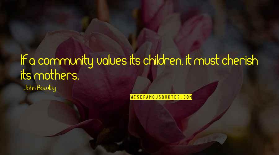 Flatmates Monologue Quotes By John Bowlby: If a community values its children, it must