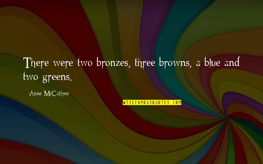 Flatmates Quotes By Anne McCaffrey: There were two bronzes, three browns, a blue