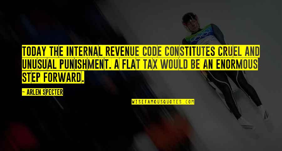 Flat'ning Quotes By Arlen Specter: Today the Internal Revenue Code constitutes cruel and
