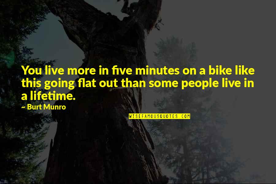 Flat'ning Quotes By Burt Munro: You live more in five minutes on a