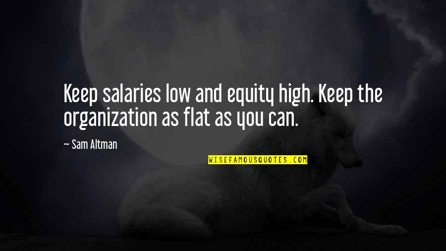 Flat'ning Quotes By Sam Altman: Keep salaries low and equity high. Keep the