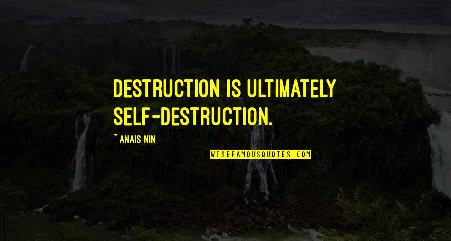 Flatong Quotes By Anais Nin: Destruction is ultimately self-destruction. Flatong Quotes By Anais Nin: Destruction is ultimately self-destruction.