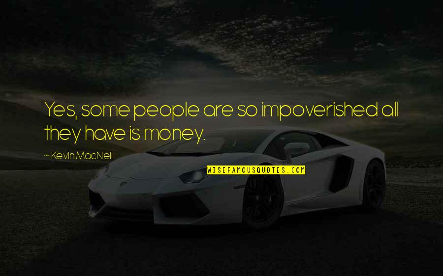 Flatong Quotes By Kevin MacNeil: Yes, some people are so impoverished all they Flatong Quotes By Kevin MacNeil: Yes, some people are so impoverished all they