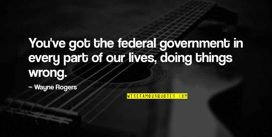 Flatout Ultimate Quotes By Wayne Rogers: You've got the federal government in every part