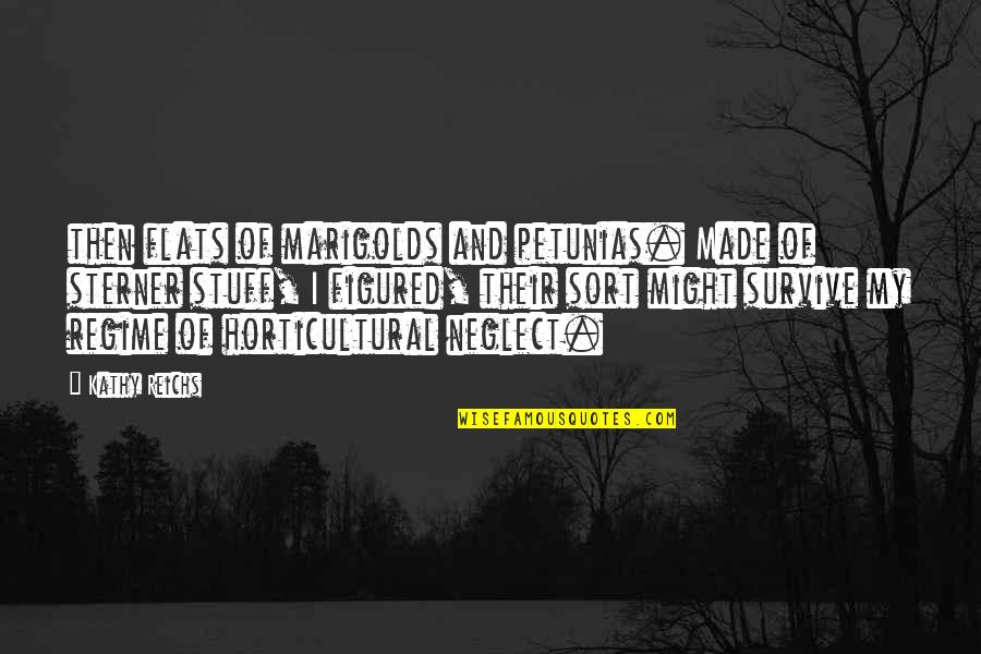 Flats Quotes By Kathy Reichs: then flats of marigolds and petunias. Made of