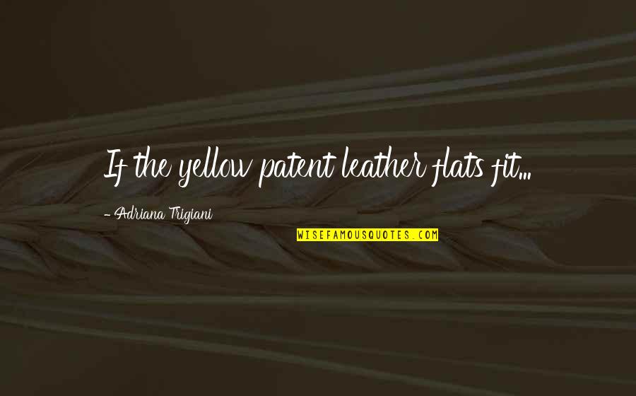 Flats Shoes Quotes By Adriana Trigiani: If the yellow patent leather flats fit...