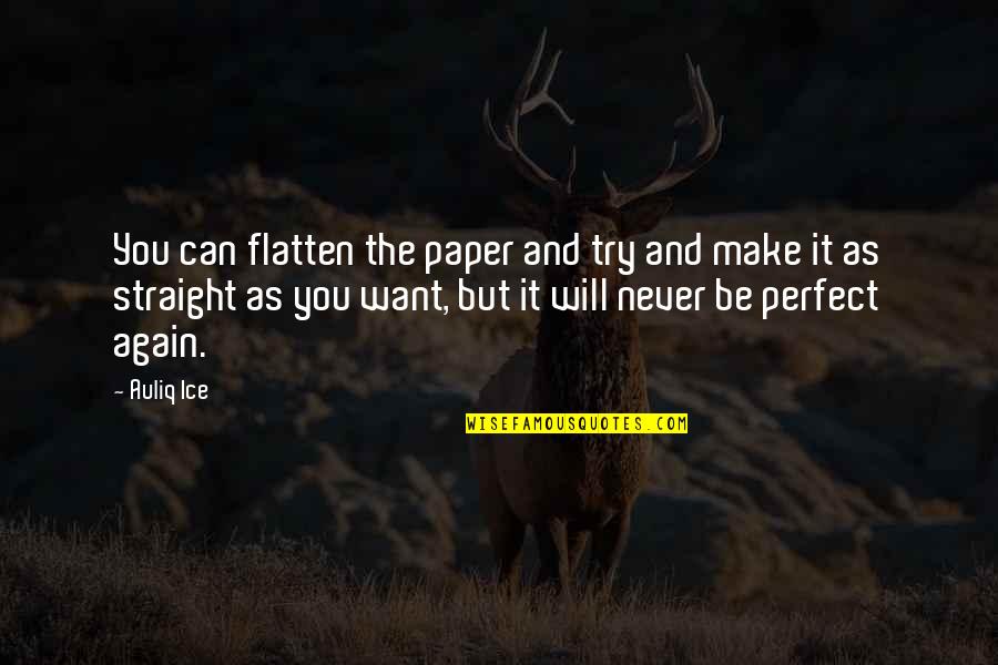 Flatten Quotes By Auliq Ice: You can flatten the paper and try and
