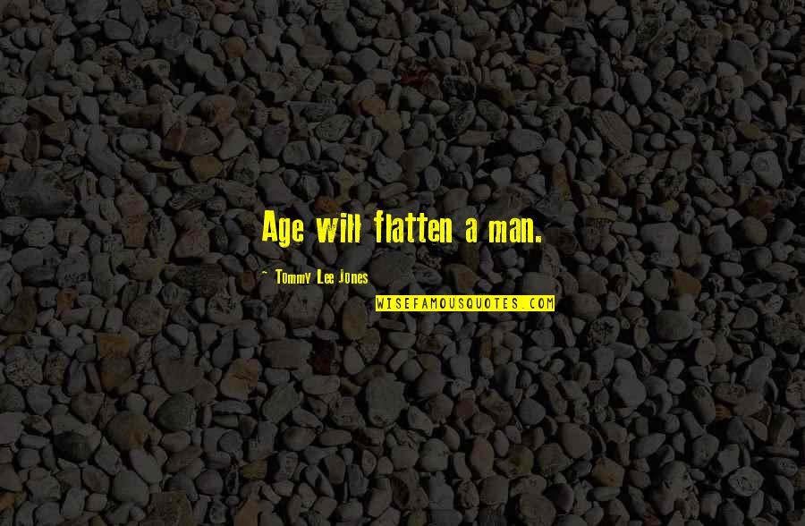 Flatten Quotes By Tommy Lee Jones: Age will flatten a man.