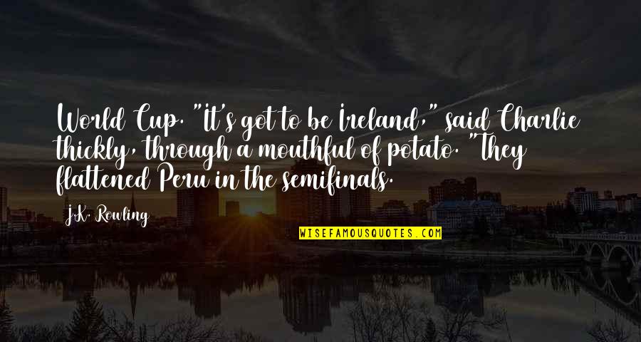 Flattened Quotes By J.K. Rowling: World Cup. "It's got to be Ireland," said