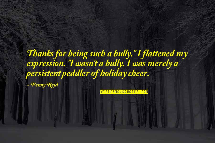 Flattened Quotes By Penny Reid: Thanks for being such a bully." I flattened