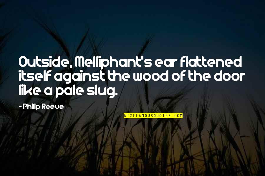 Flattened Quotes By Philip Reeve: Outside, Melliphant's ear flattened itself against the wood
