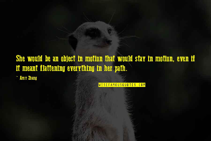 Flattening Quotes By Amy Zhang: She would be an object in motion that Flattening Quotes By Amy Zhang: She would be an object in motion that