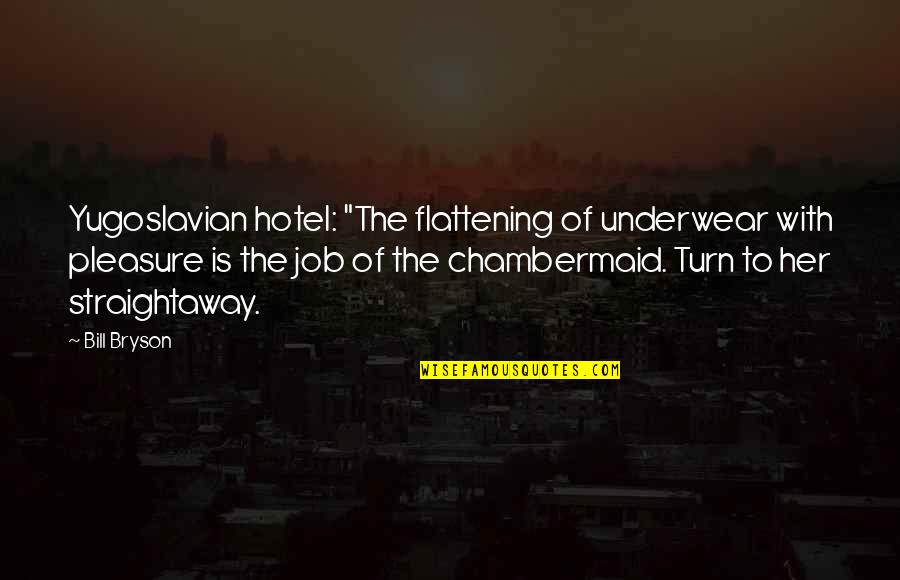 Flattening Quotes By Bill Bryson: Yugoslavian hotel: "The flattening of underwear with pleasure Flattening Quotes By Bill Bryson: Yugoslavian hotel: "The flattening of underwear with pleasure