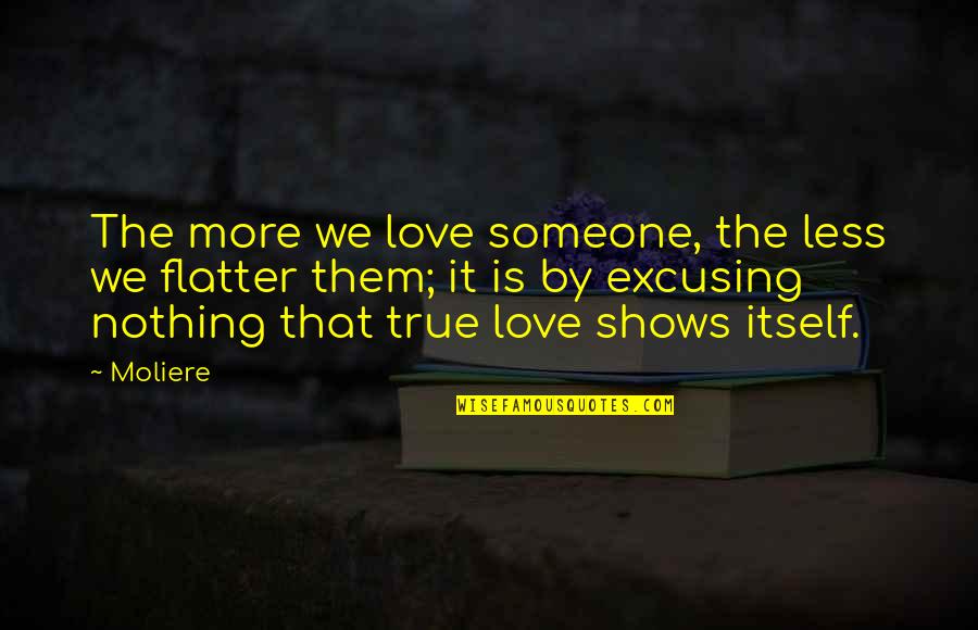 Flatter Love Quotes By Moliere: The more we love someone, the less we