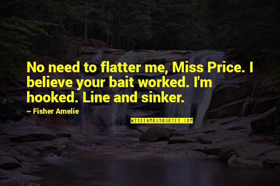 Flatter Me Quotes By Fisher Amelie: No need to flatter me, Miss Price. I