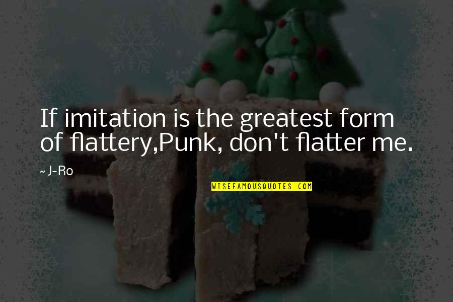 Flatter Me Quotes By J-Ro: If imitation is the greatest form of flattery,Punk,