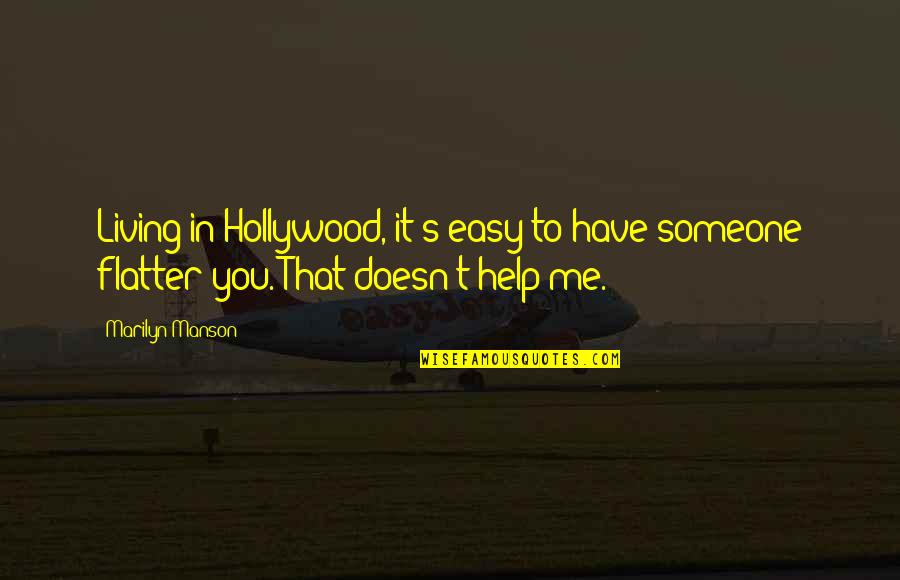Flatter Me Quotes By Marilyn Manson: Living in Hollywood, it's easy to have someone