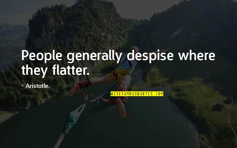 Flatter Quotes By Aristotle.: People generally despise where they flatter.