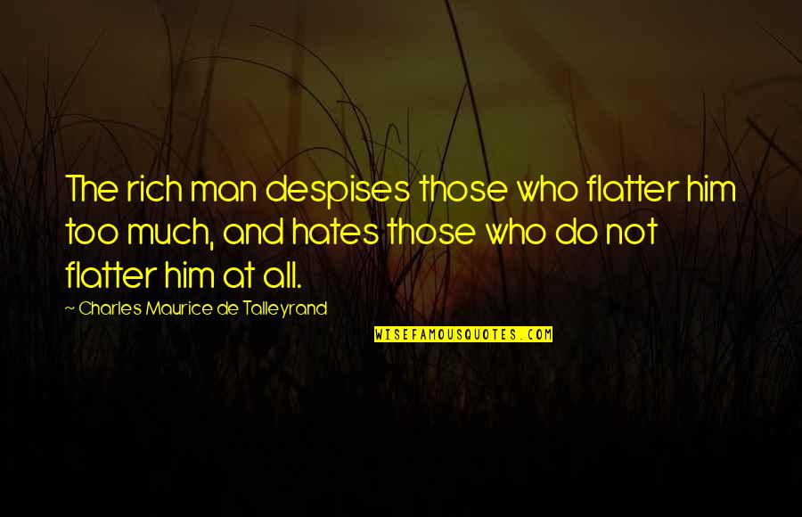 Flatter Quotes By Charles Maurice De Talleyrand: The rich man despises those who flatter him