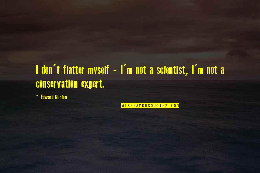 Flatter Quotes By Edward Norton: I don't flatter myself - I'm not a