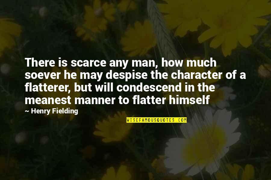 Flatter Quotes By Henry Fielding: There is scarce any man, how much soever